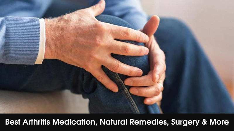 Best Arthritis Medication, Natural Remedies, Surgery & More